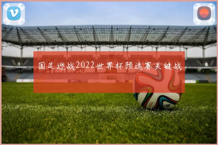 国足迎战2022世界杯预选赛关键战