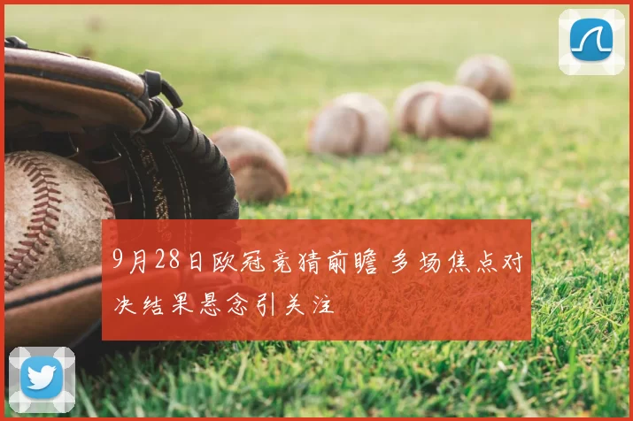 9月28日欧冠竞猜前瞻 多场焦点对决结果悬念引关注